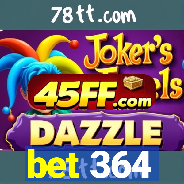 bet 364